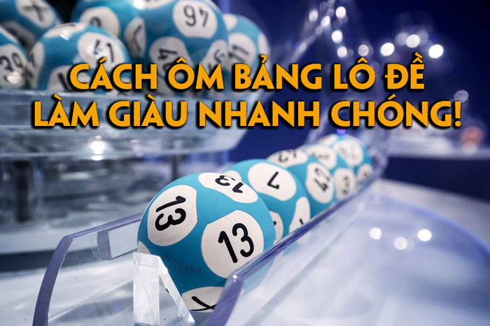 om-bang-lo-de cách ôm bảng lô đề giúp bạn làm giàu nhanh